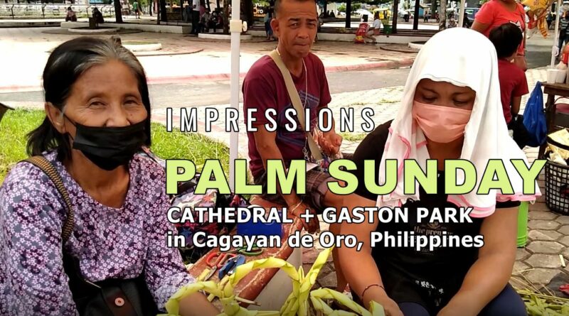 SIGHTS OF CAGAYAN DE ORO CITY & NORTHERN MINDANAO; - VIDEO: Impressions on PALM SUNDAY at Cathedral and Gaston Park